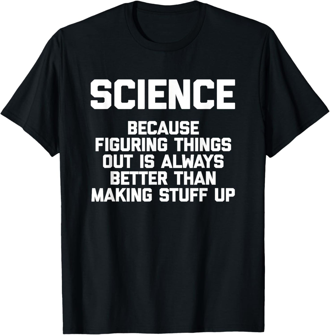 Science (Always Better Than Making Stuff Up) Lustige Wissenschaft T-Shirt
