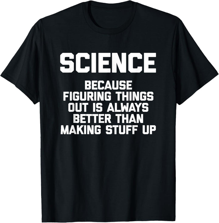 Science (Always Better Than Making Stuff Up) Lustige Wissenschaft T-Shirt