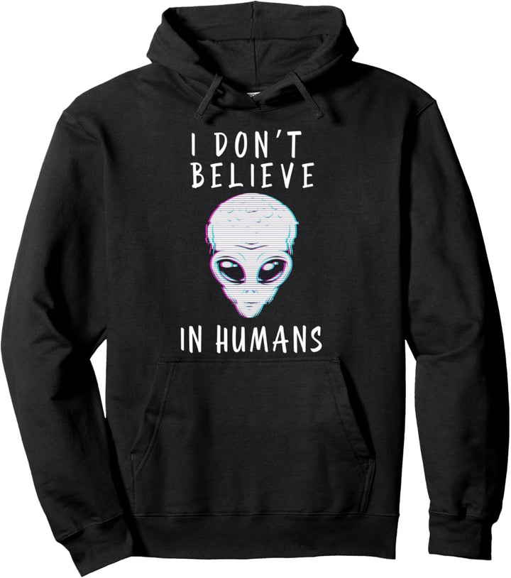 I Don't Believe In Humans Funny UFO Alien Pullover Hoodie