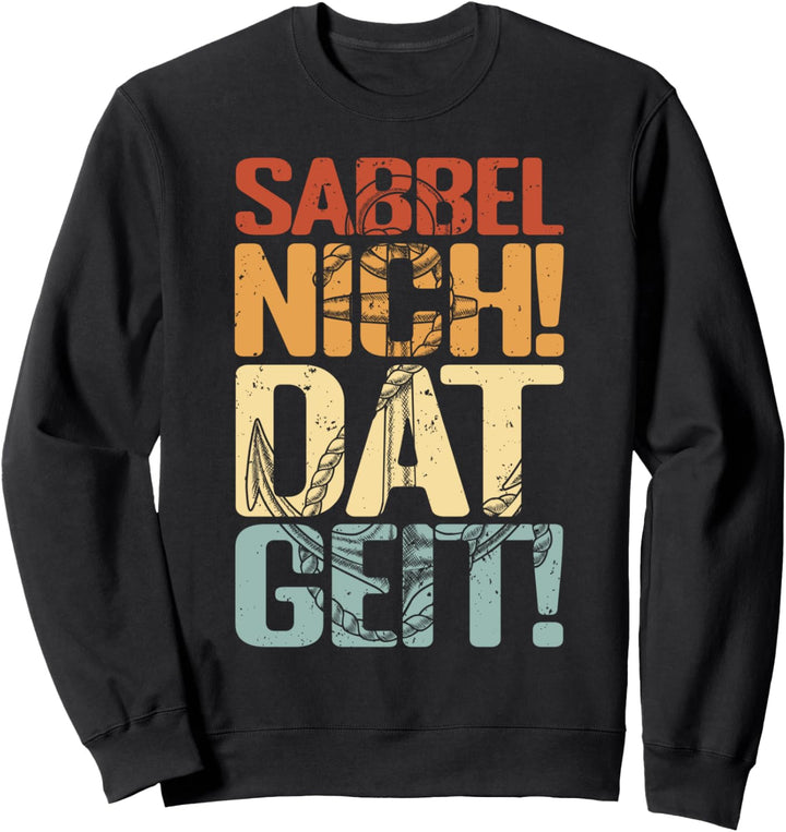 Sabbel nicht! Dat Geit! Norddeutschland Anker Norden Tau Sweatshirt
