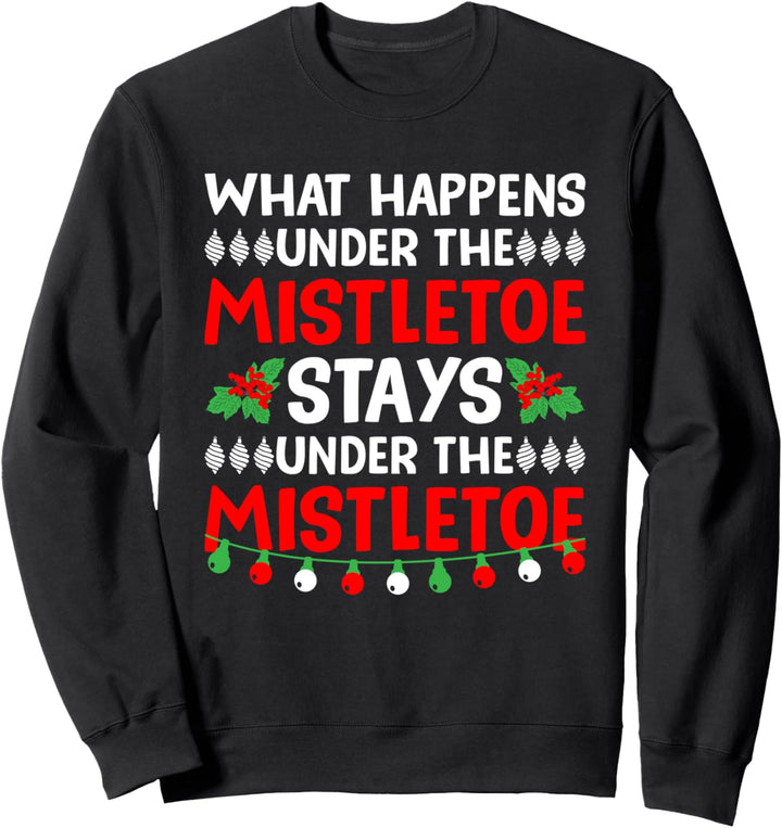 What Happens Under The Mistletoe Stay Under The Mistletoe Sweatshirt