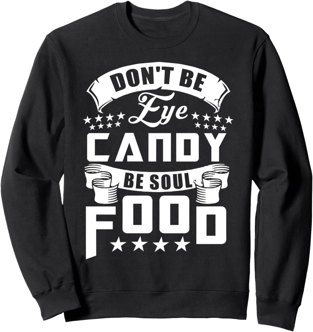 Funny Gift T Shirt, Don't Be Eye Candy Be Soul Food Sweatshirt