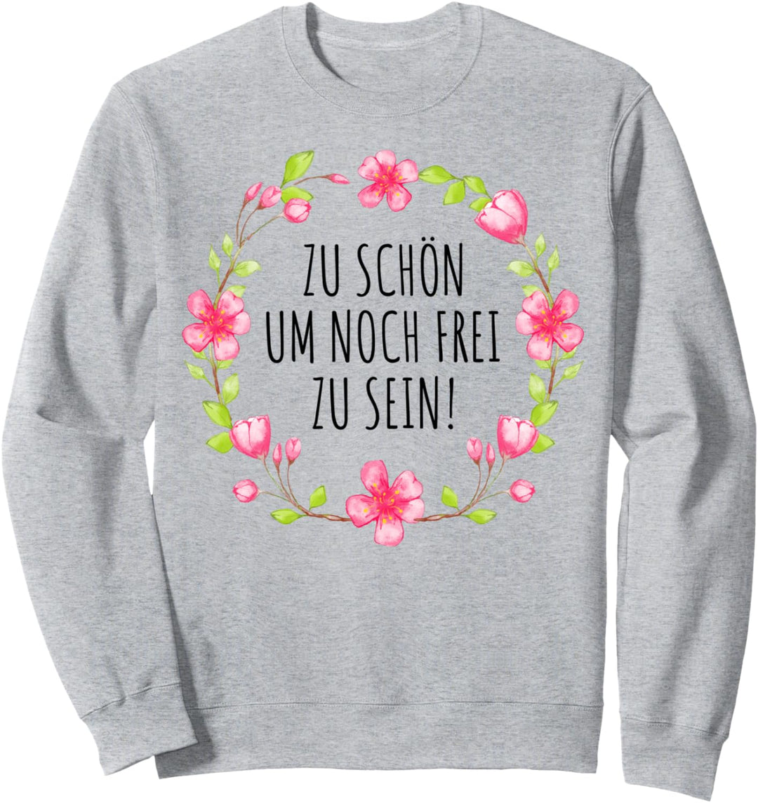 ZU SCHÖN UM NOCH FREI ZU SEIN Blumen Lustig JGA Sprüche Sweatshirt