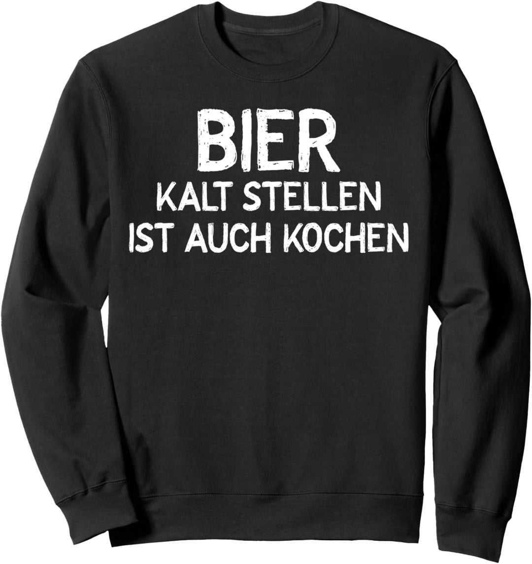Bier Kalt Stellen Ist Auch Kochen Lustiger Bier Spruch Sweatshirt