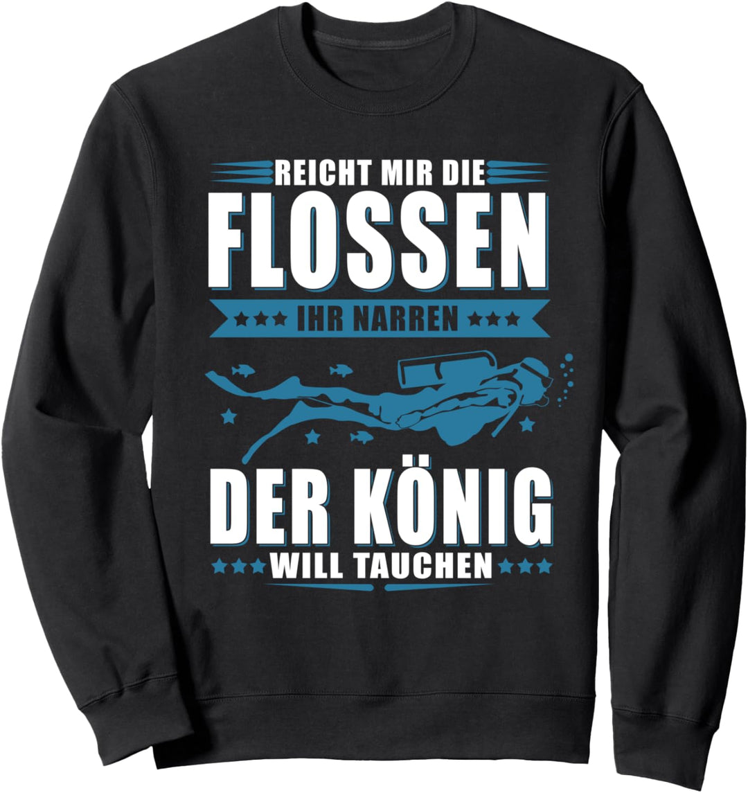 Reicht mir die Flossen ihr Narren - der König will tauchen Sweatshirt