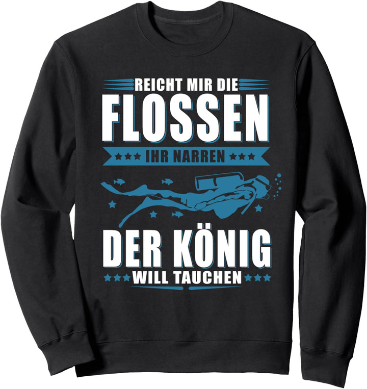 Reicht mir die Flossen ihr Narren - der König will tauchen Sweatshirt