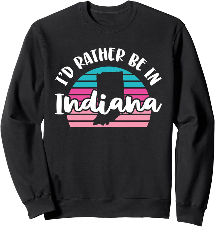 I'd Rather Be In Indiana Sweatshirt