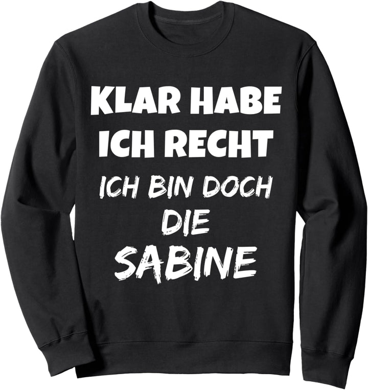 VORNAME - SICHER HABE ICH RECHT ICH BIN DOCH DIE SABINE Sweatshirt