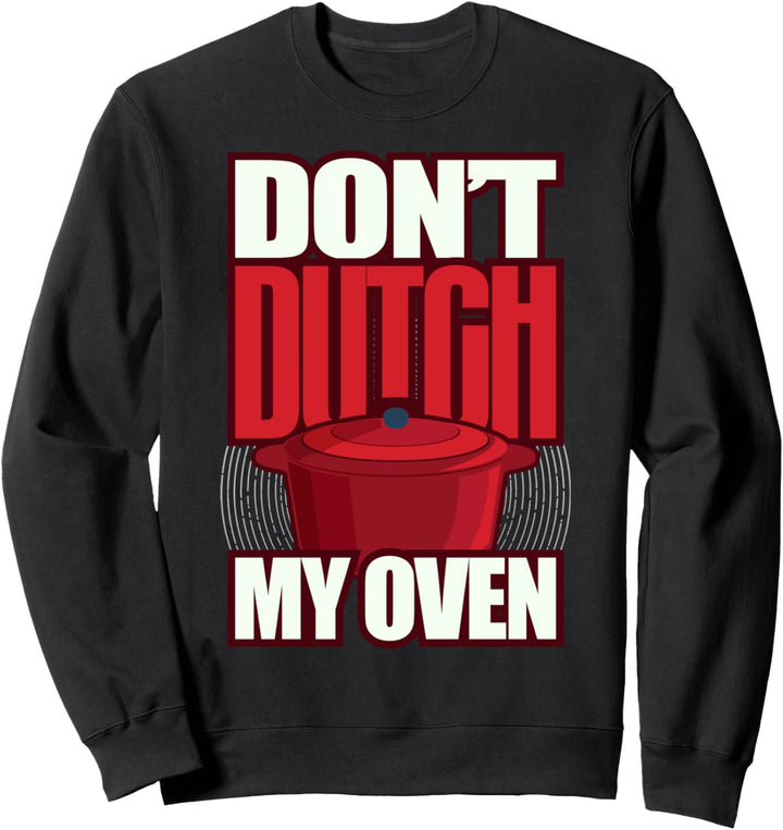 Dont Dutch My Oven Sweatshirt