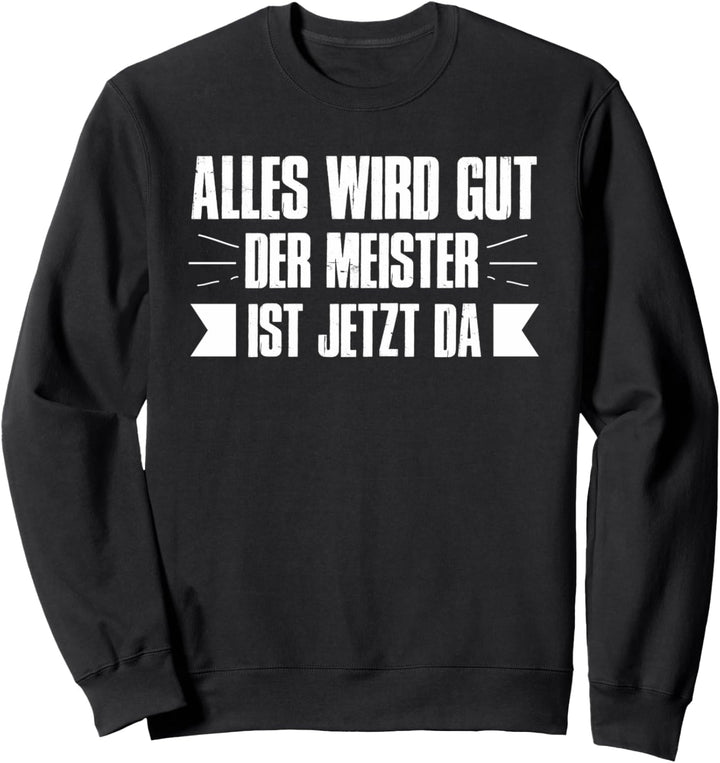 Alles wird gut Der Meister ist jetzt da | Meister Sweatshirt