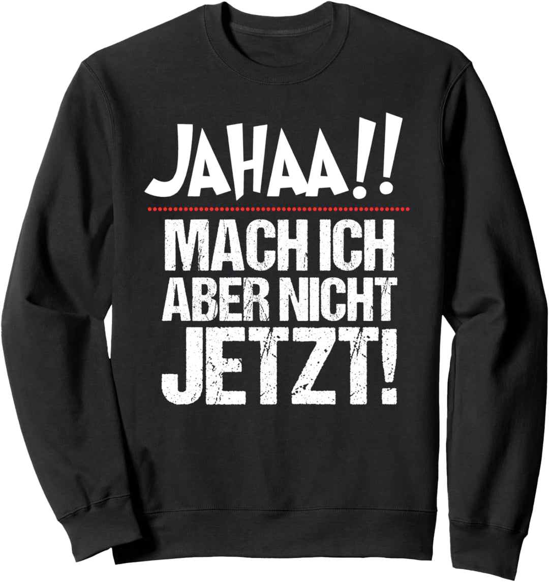 Ja mach ich, aber nicht jetzt Sweatshirt