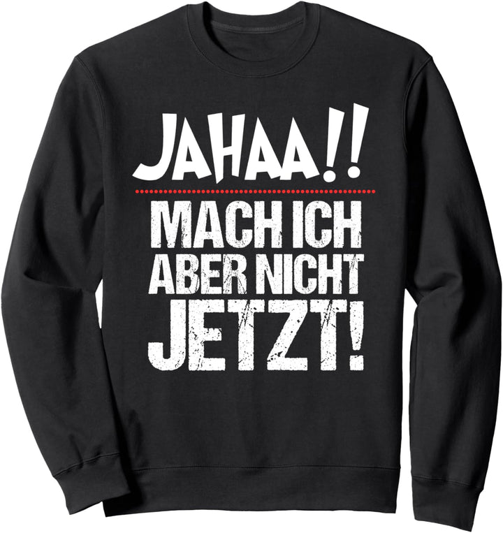Ja mach ich, aber nicht jetzt Sweatshirt