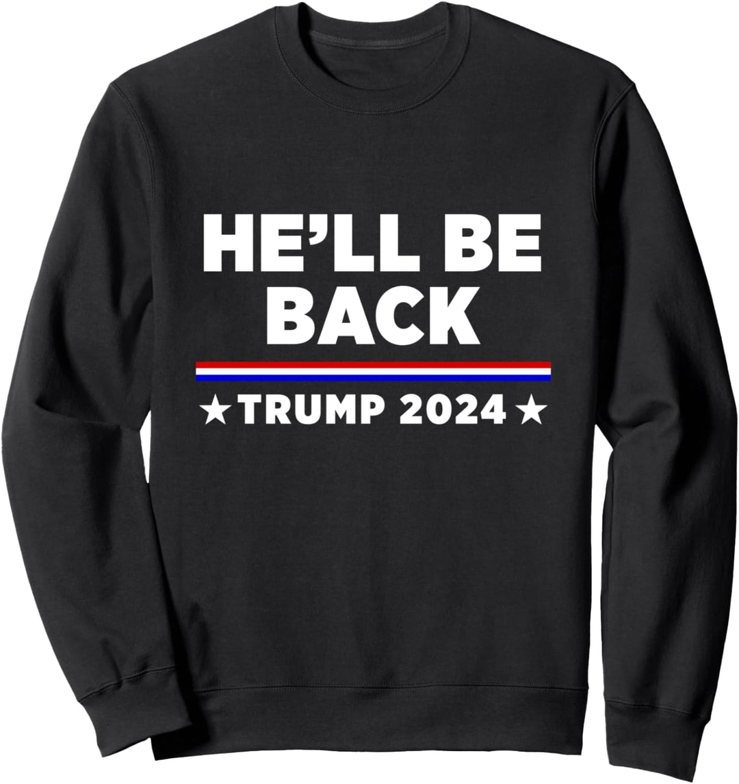 He’ll Be Back Trump 2024 Sweatshirt
