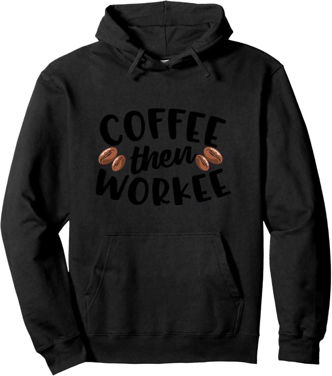 Coffee Then Workee Funny Caffeine Lovers Drink of Choice Pullover Hoodie