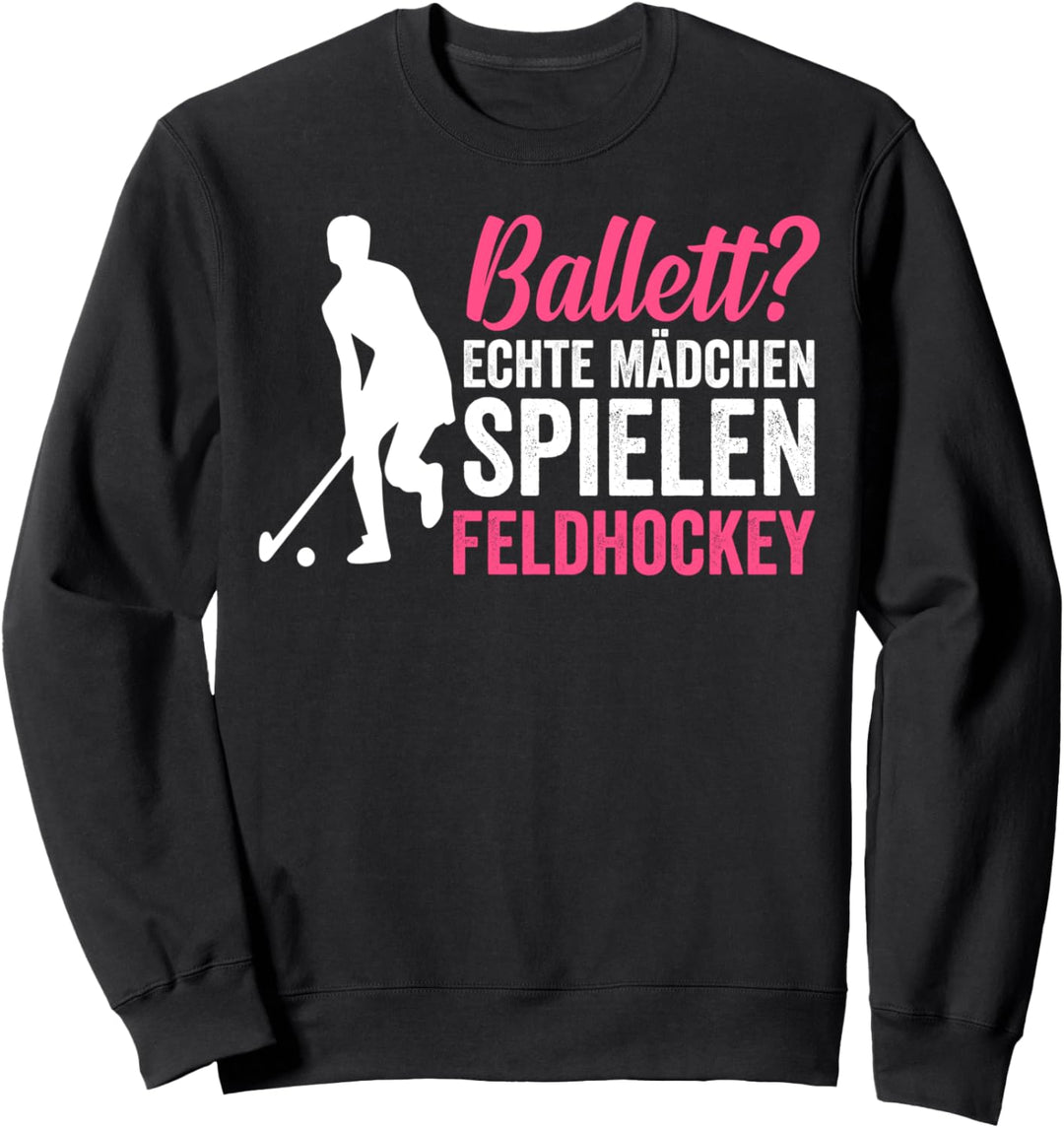 Ballett? Echte Mädchen spielen Feldhockey Sweatshirt