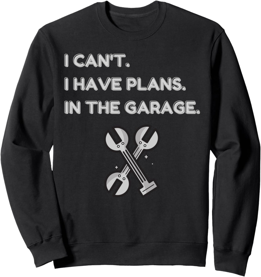 I Cant I Have Plans In The Garage Funny Car Mechanic Sweatshirt