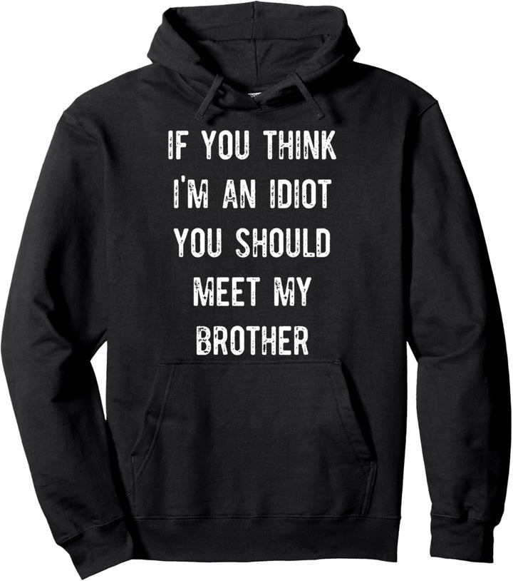 If You Think I'm an Idiot You Should Meet My Brother Gift Pullover Hoodie