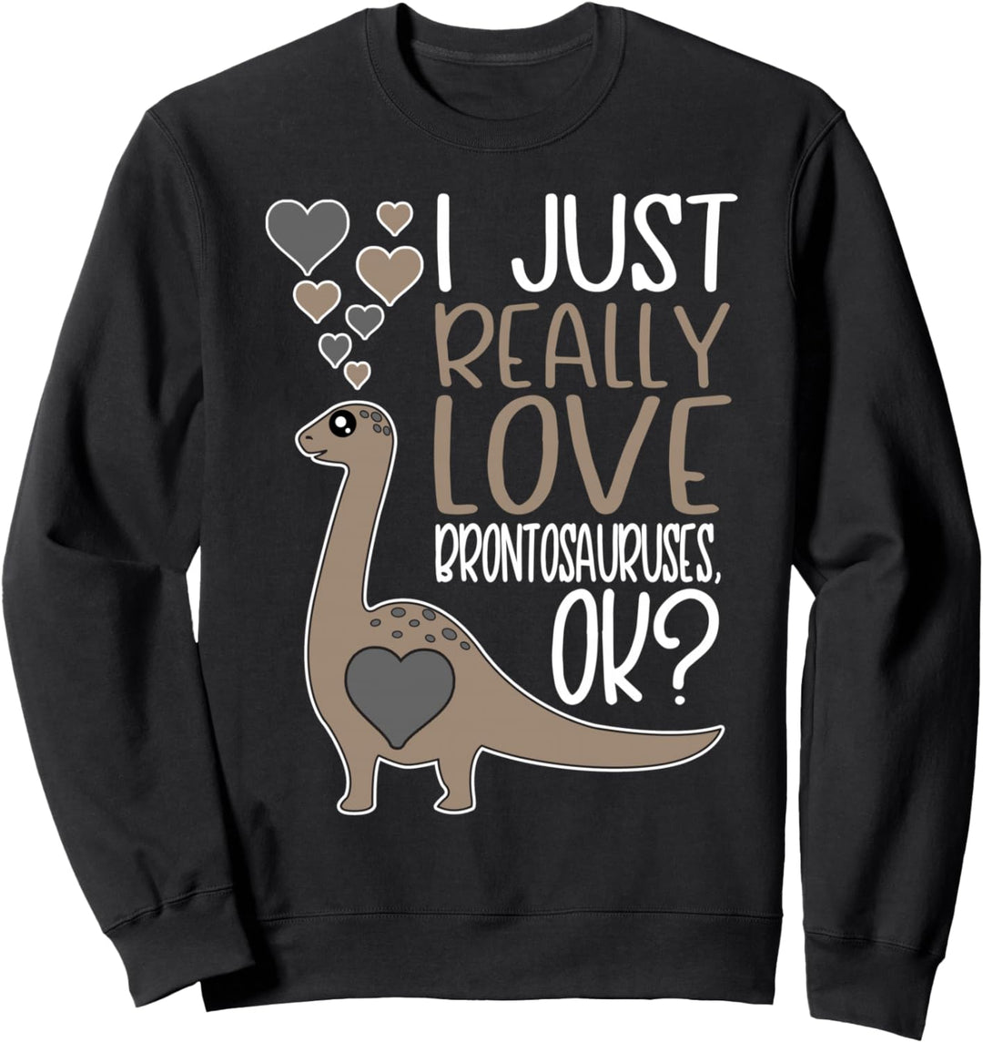Cute Brontosaurus Lover I Just Really Love Brontosauruses Sweatshirt