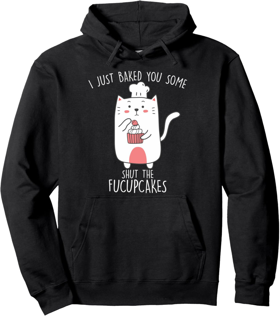 Katzen-Backen I Just Baked You Some Shut The Fucupcakes Pullover Hoodie