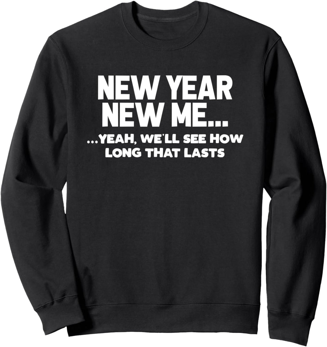 New Year New Me - Yeah, We'll See How Long That Lasts Funny Sweatshirt