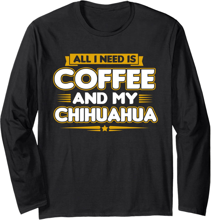 All i need is Coffee and my Chihuahua Hundebesitzer Langarmshirt