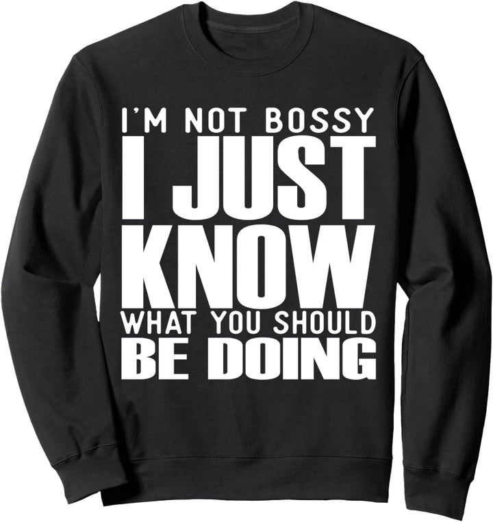 Not Bossy I Just Know What You Should Be Doing - Boss Funny Sweatshirt