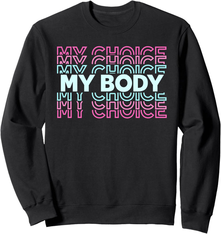 My Body My Choice When Stop Government Interference in Lives Sweatshirt