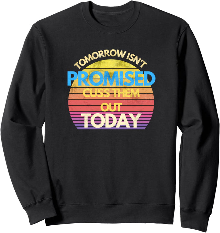 Morgen ist nicht versprochen, sie heute zu beschimpfen Sweatshirt
