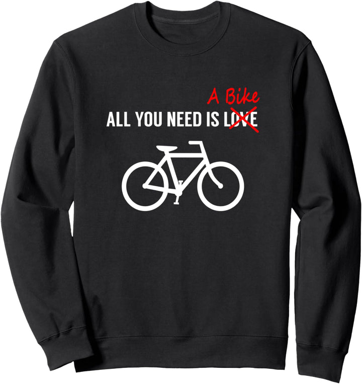 All You Need Is A Bike - Unique Cool Cycling Sweatshirt