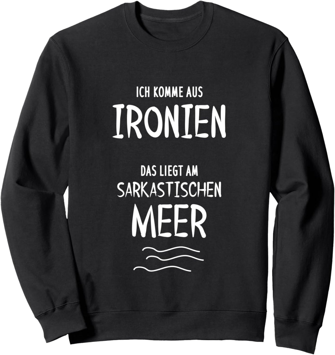 Ich komme aus Ironien. Das liegt am sarkastischen Meer. Sweatshirt