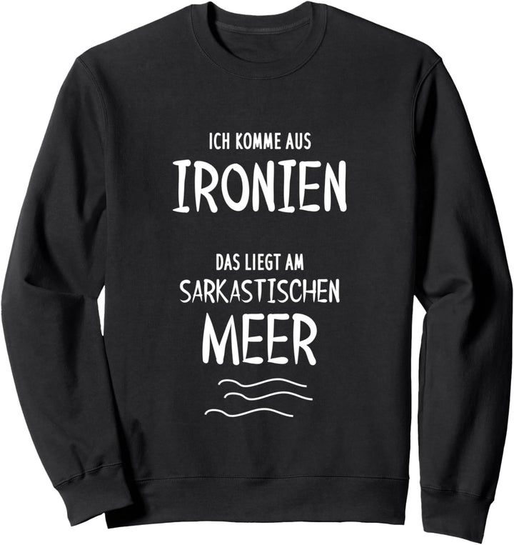 Ich komme aus Ironien. Das liegt am sarkastischen Meer. Sweatshirt