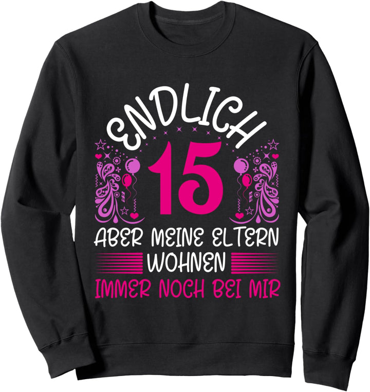 Endlich 15 aber meine Eltern wohnen immer noch bei mir Sweatshirt