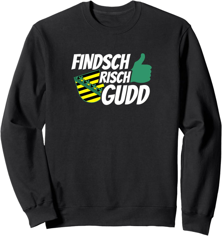 Sachsen Sprüche | finde ich richtig gut auf sächsisch Sweatshirt
