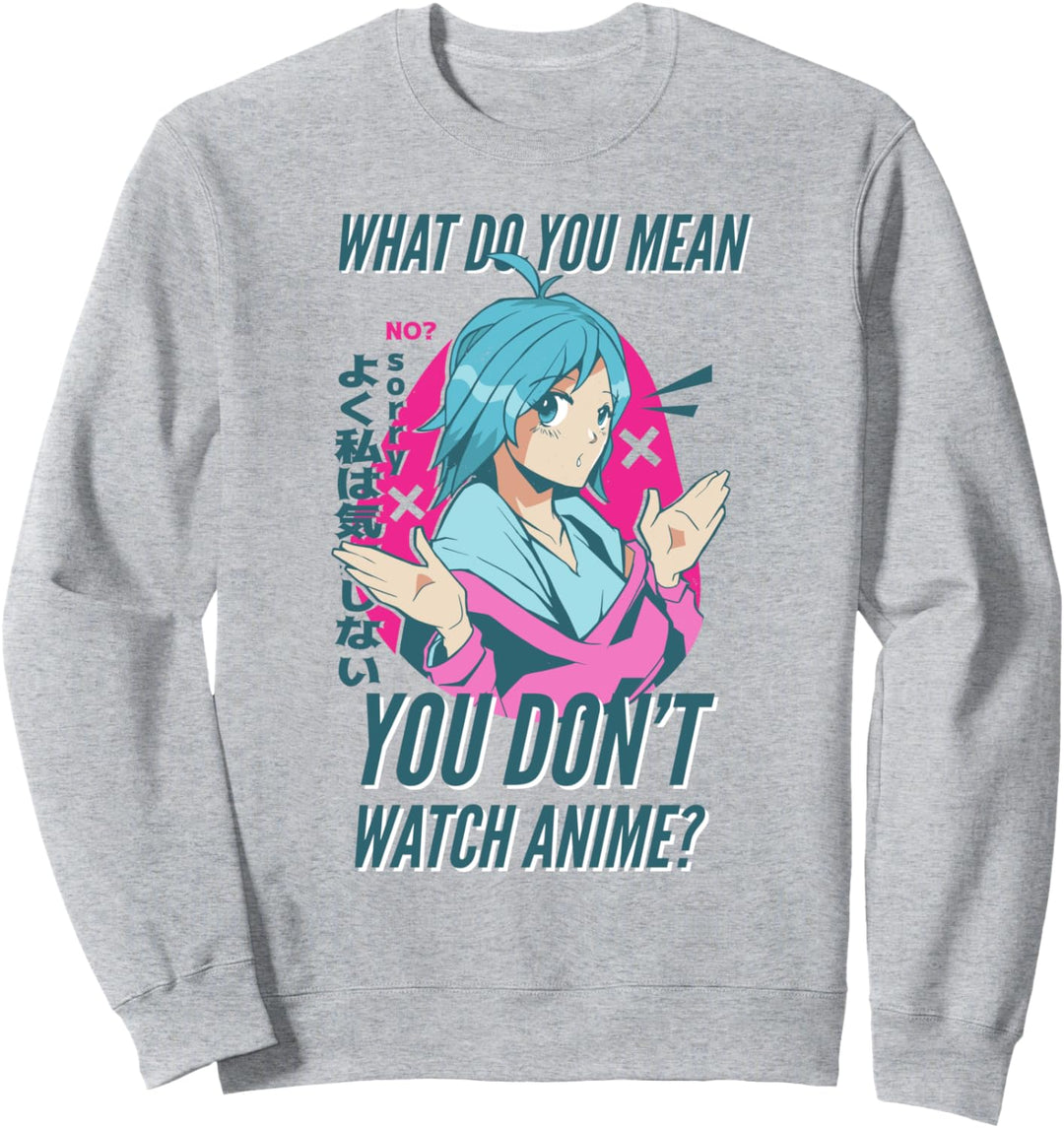 Anime Mädchen What Do You Mean You Don't Watch Anime Spruch Sweatshirt