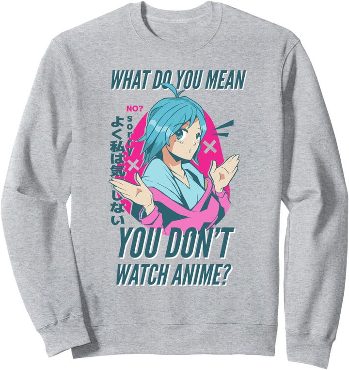 Anime Mädchen What Do You Mean You Don't Watch Anime Spruch Sweatshirt