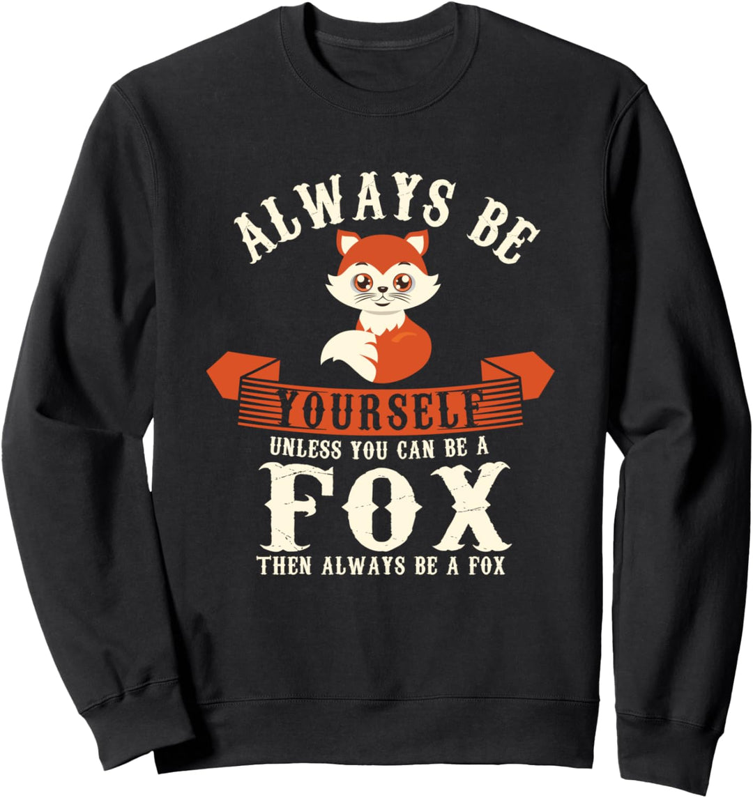 Always Be Yourself, Unless You Can Be A Fox - Fuchs Sweatshirt