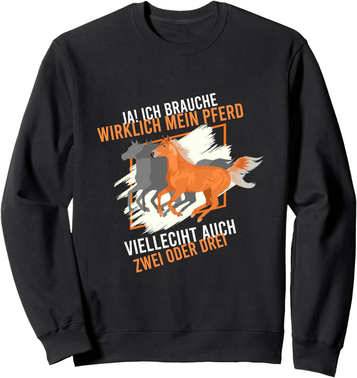 Ich Brauch Wirklich Mein Pferd Pferde Motiv-Sprüche Sweatshirt
