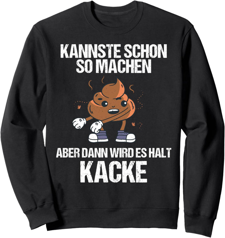 Schon so machen dann wird es halt Kacke Geschenk Sweatshirt