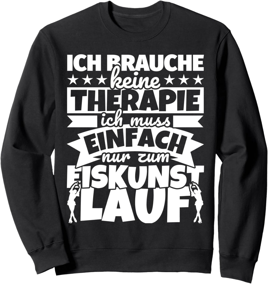 Eiskunstlauf lustiger Spruch - Ich brauche keine Therapie Sweatshirt