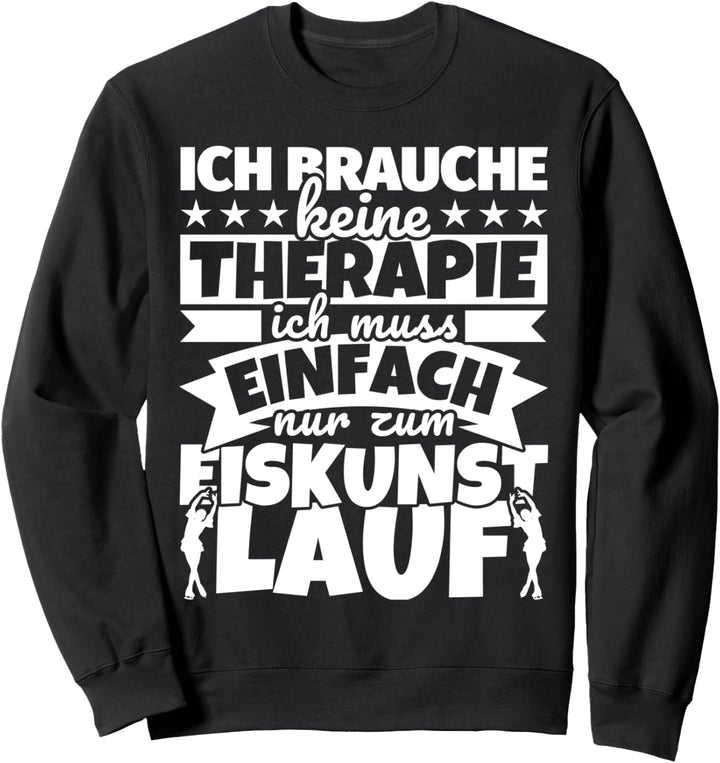 Eiskunstlauf lustiger Spruch - Ich brauche keine Therapie Sweatshirt