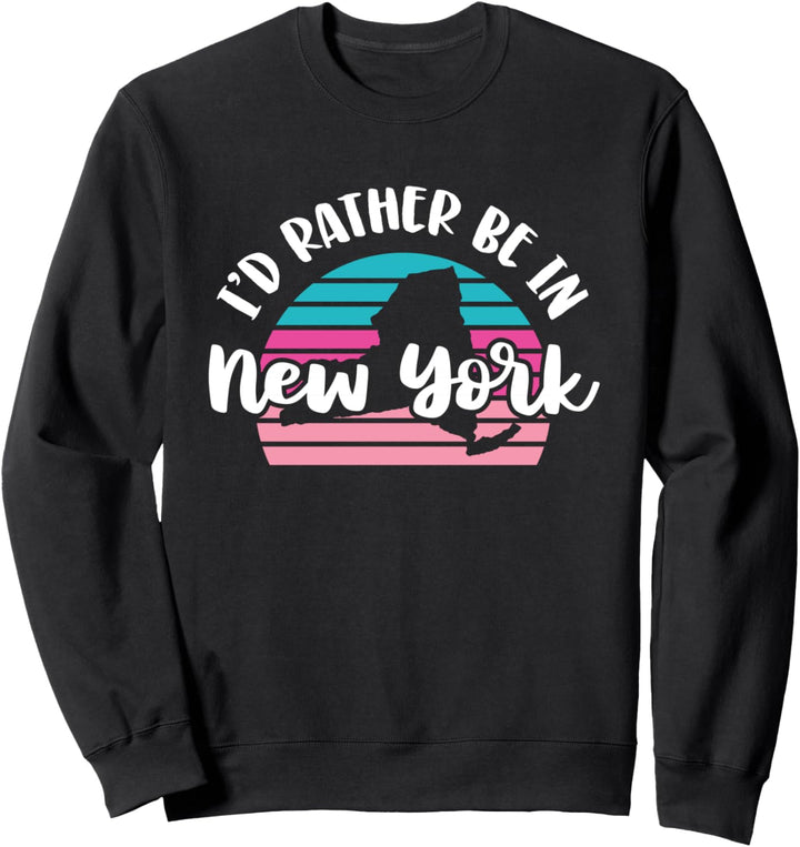 I'd Rather Be In New York Sweatshirt