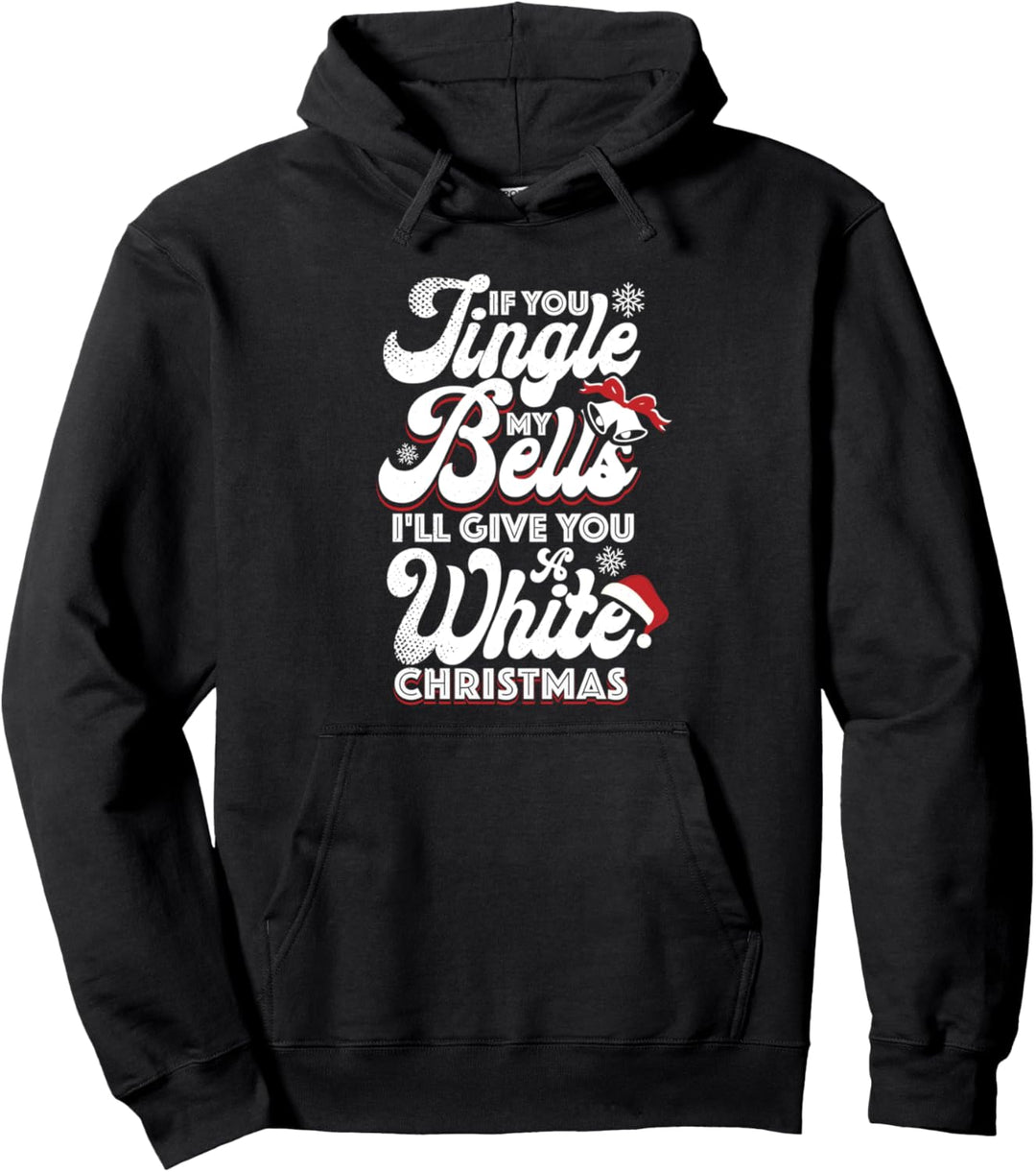 If You Jingle My Bells I'll Give You a White Christmas Funny Pullover Hoodie