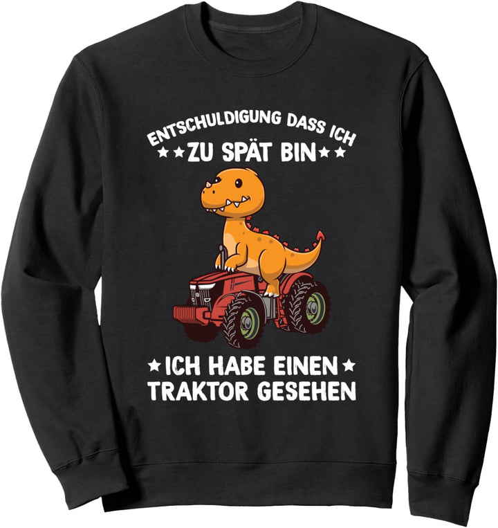 Entschuldigung Dass Ich Zu Spät Bin Traktor Gesehen Dino Sweatshirt
