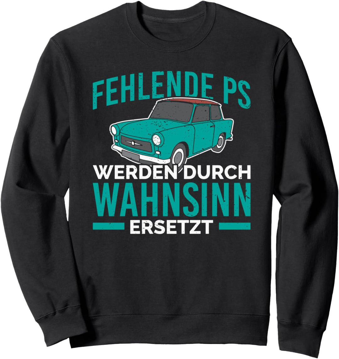 Fehlende PS werden durch Wahnsinn ersetzt DDR Auto Oldtimer Sweatshirt