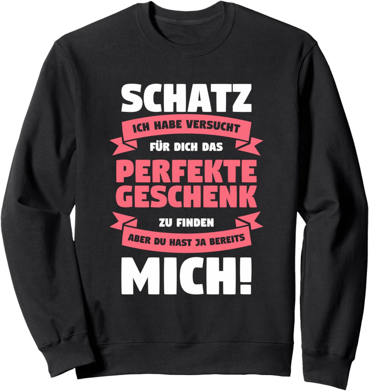 Schatz Ich Habe Versucht Für Dich Das Perfekte Geschenk Sweatshirt