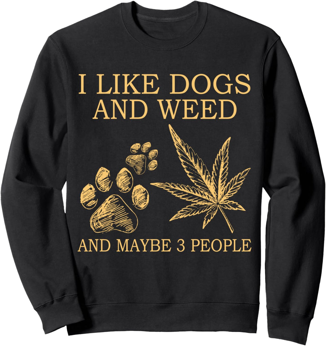 I Like Dogs And Weed And Maybe 3 People Sweatshirt