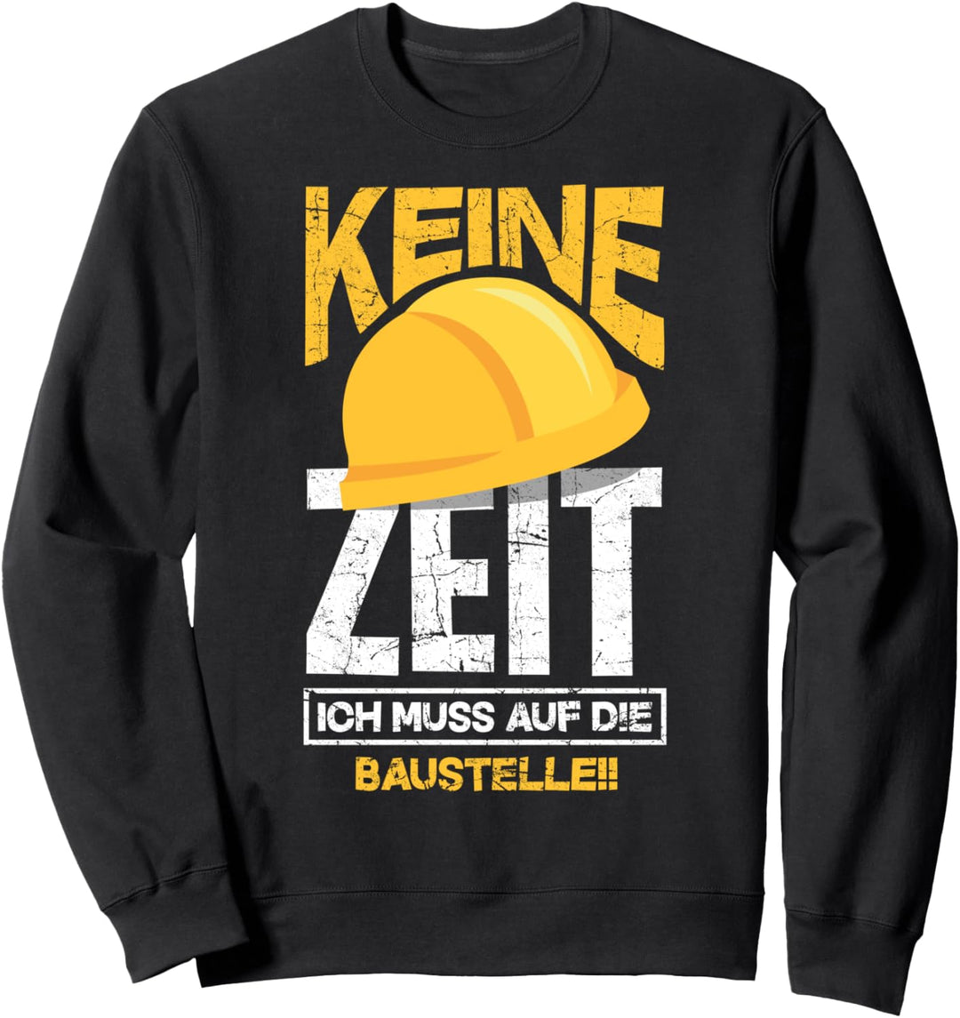 Keine Zeit Ich Muss Auf Die Baustelle Bauherren Bauarbeiter Sweatshirt