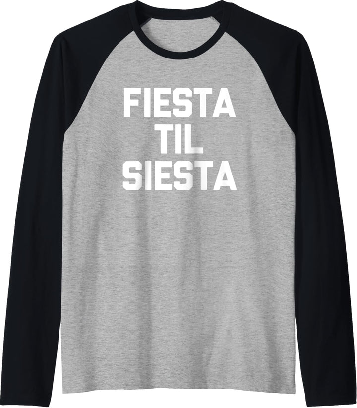 Fiesta Til Siesta T-Shirt Lustig Spruch sarkastisch Neuheit Raglan