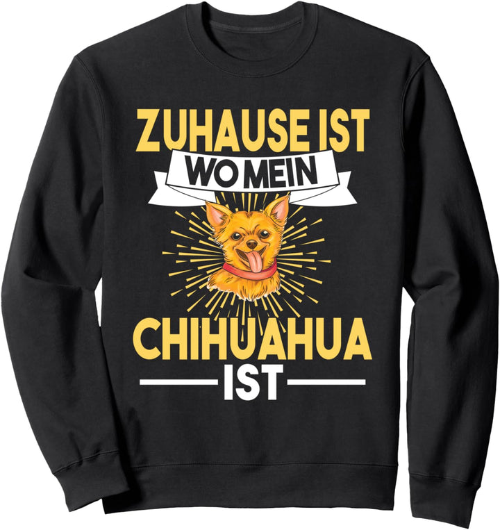 Zuhause ist wo mein Chihuahua ist Sweatshirt