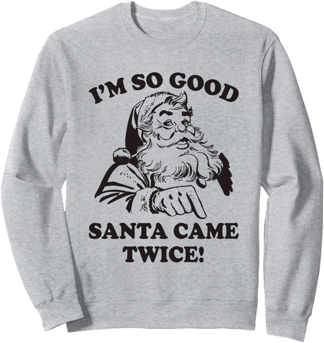 I'm So Good Santa Came Twice Retro Funny Xmas Sweatshirt